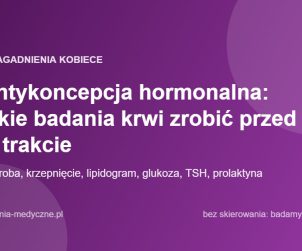Antykoncepcja hormonalna: jakie badania krwi zrobić przed i w trakcie