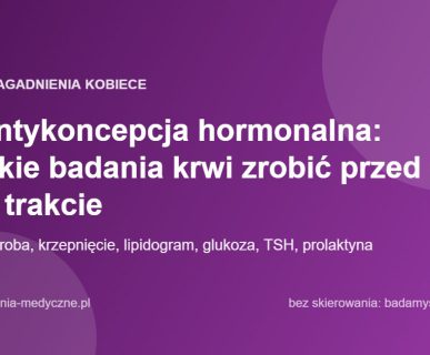 Antykoncepcja hormonalna: jakie badania krwi zrobić przed i w trakcie