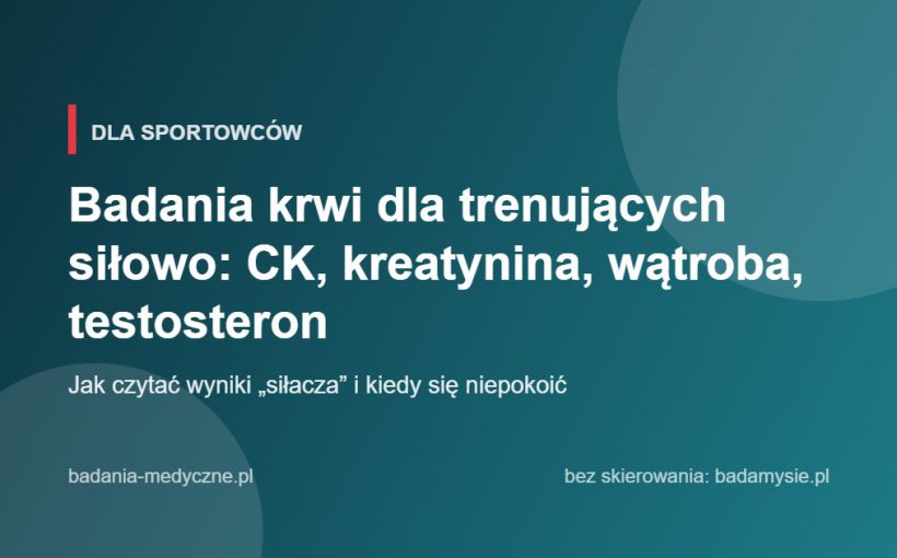 Badania krwi dla trenujących siłowo: CK, kreatynina, wątroba, testosteron
