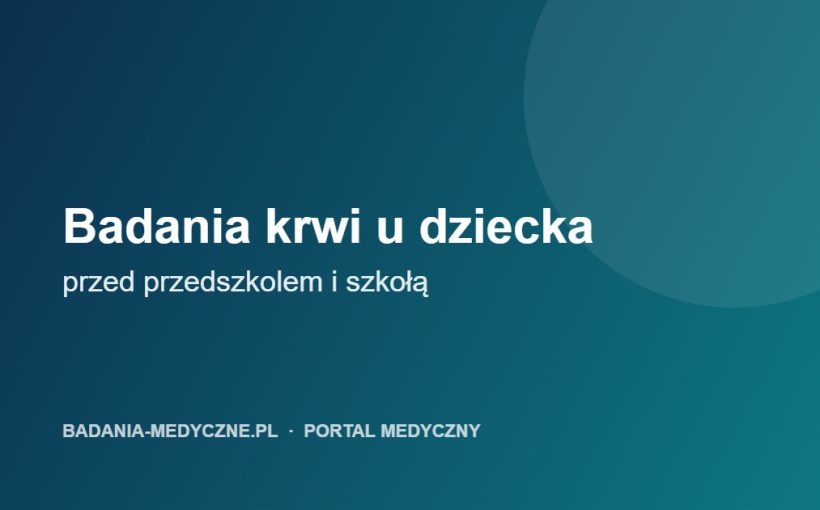Badania krwi u dziecka: co sprawdzić przed przedszkolem i szkołą, przy infekcjach i alergii