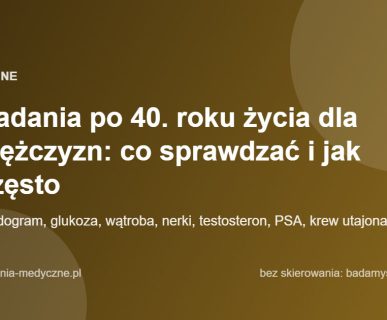 Badania po 40. roku życia dla mężczyzn: co sprawdzać i jak często