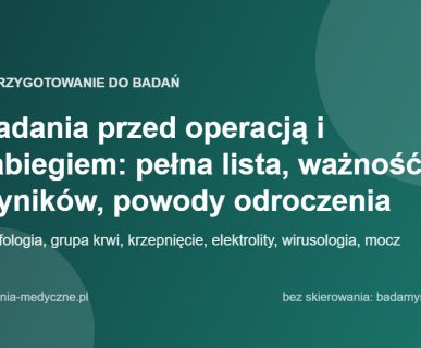 Badania przed operacją i zabiegiem: pełna lista, ważność wyników, powody odroczenia