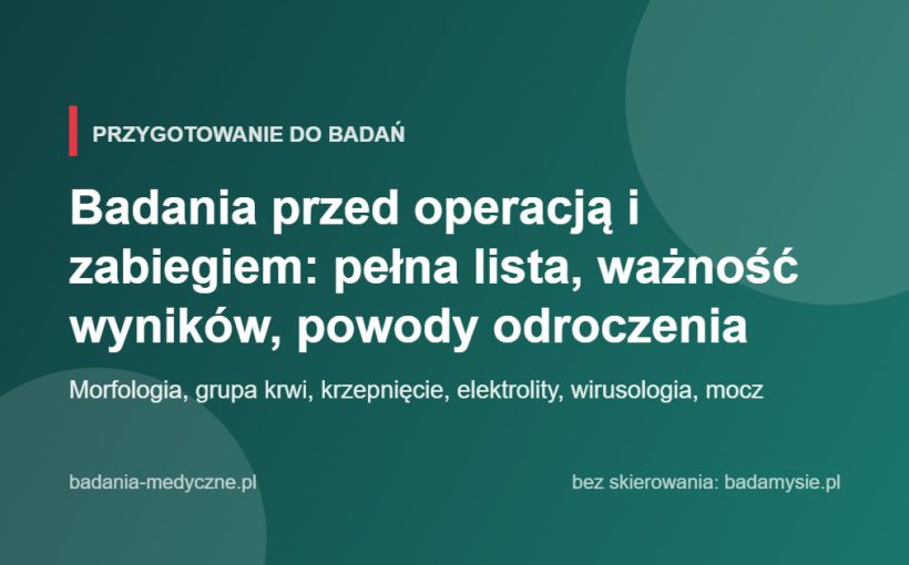 Badania przed operacją i zabiegiem: pełna lista, ważność wyników, powody odroczenia
