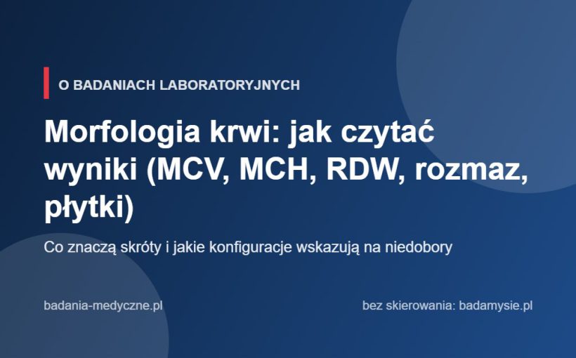 Morfologia krwi: jak czytać wyniki (MCV, MCH, RDW, rozmaz, płytki)