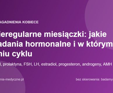 Nieregularne miesiączki: jakie badania hormonalne i w którym dniu cyklu