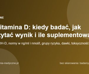 Witamina D: kiedy badać, jak czytać wynik i ile suplementować