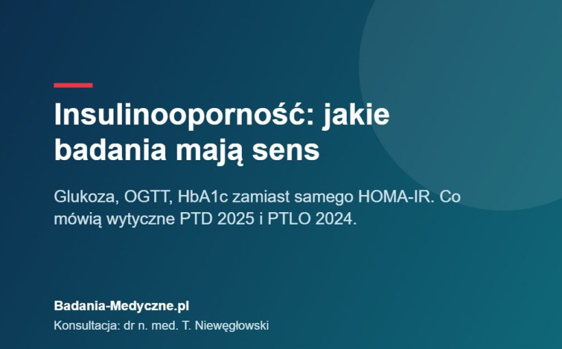 Insulinooporność: jakie badania mają sens. Glukoza, OGTT, HbA1c zamiast samego HOMA-IR