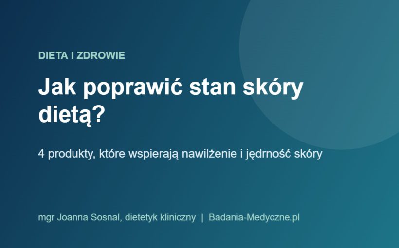Jak poprawić stan skóry dietą: 4 produkty wspierające nawilżenie i jędrność skóry