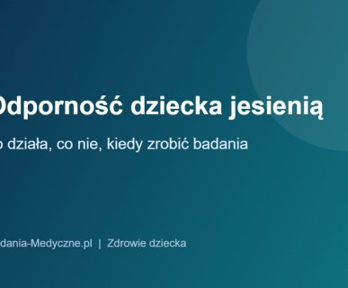 Odporność dziecka jesienią: co działa, co nie działa i kiedy zrobić badania