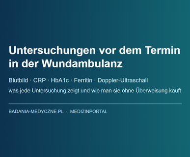 Untersuchungen vor dem Termin in der Wundambulanz: Was Sie vorher erledigen sollten, damit beim ersten Besuch eine Diagnose gestellt werden kann