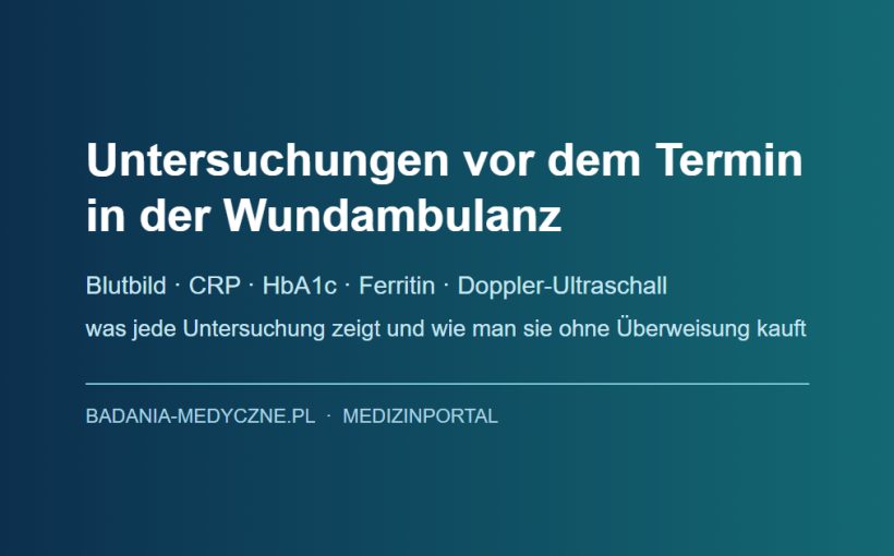 Untersuchungen vor dem Termin in der Wundambulanz: Was Sie vorher erledigen sollten, damit beim ersten Besuch eine Diagnose gestellt werden kann